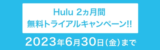 Hulu2ヶ月間無料トライアルキャンペーン！！初回お申込みの方限定 2023年6月30日(金)23:59まで